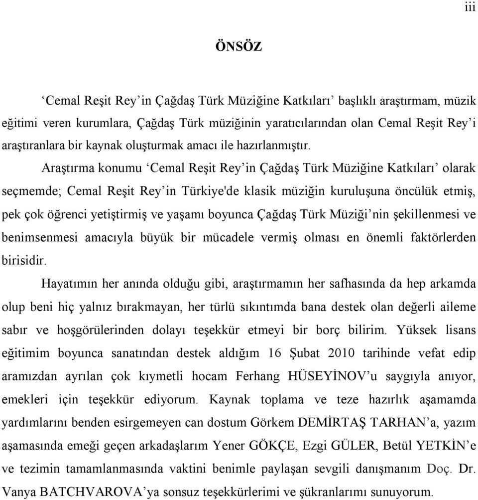 Araştırma konumu Cemal Reşit Rey in Çağdaş Türk Müziğine Katkıları olarak seçmemde; Cemal Reşit Rey in Türkiye'de klasik müziğin kuruluşuna öncülük etmiş, pek çok öğrenci yetiştirmiş ve yaşamı