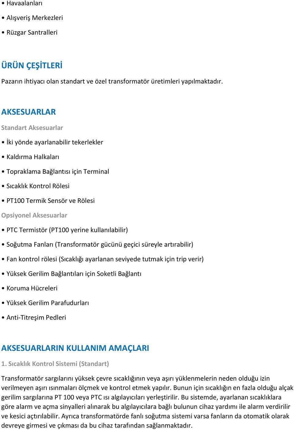 PTC Termistör (PT100 yerine kullanılabilir) Soğutma Fanları (Transformatör gücünü geçici süreyle artırabilir) Fan kontrol rölesi (Sıcaklığı ayarlanan seviyede tutmak için trip verir) Yüksek Gerilim