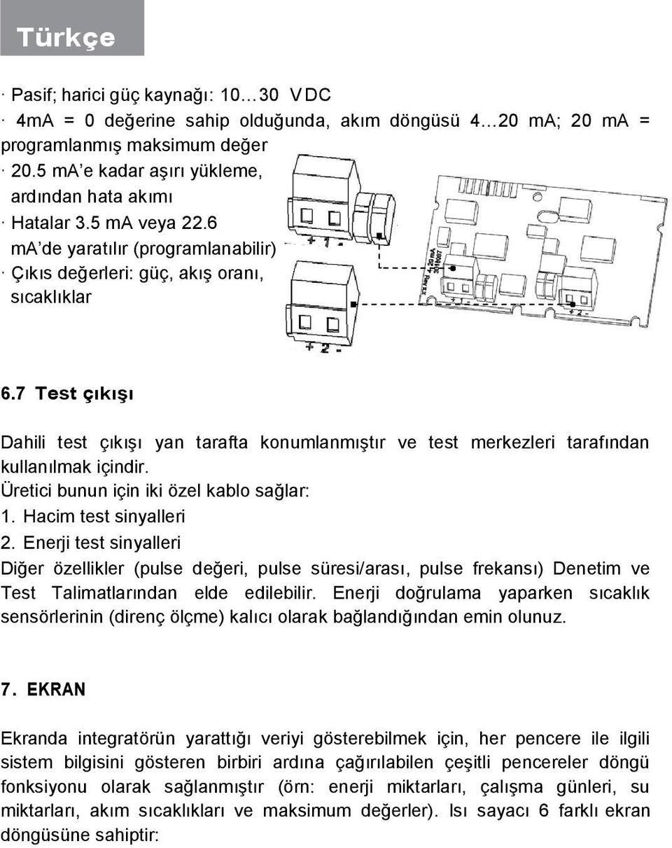 7 Test çıkışı Dahili test çıkışı yan tarafta konumlanmıştır ve test merkezleri tarafından kullanılmak içindir. Üretici bunun için iki özel kablo sağlar: 1. Hacim test sinyalleri 2.