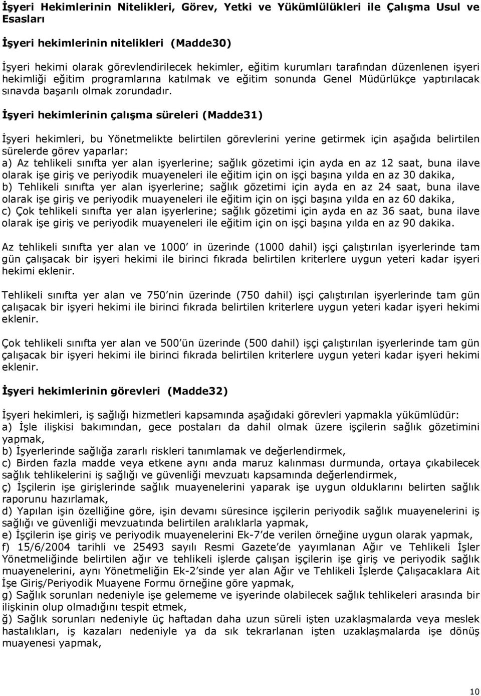 İşyeri hekimlerinin çalışma süreleri (Madde31) İşyeri hekimleri, bu Yönetmelikte belirtilen görevlerini yerine getirmek için aşağıda belirtilen sürelerde görev yaparlar: a) Az tehlikeli sınıfta yer