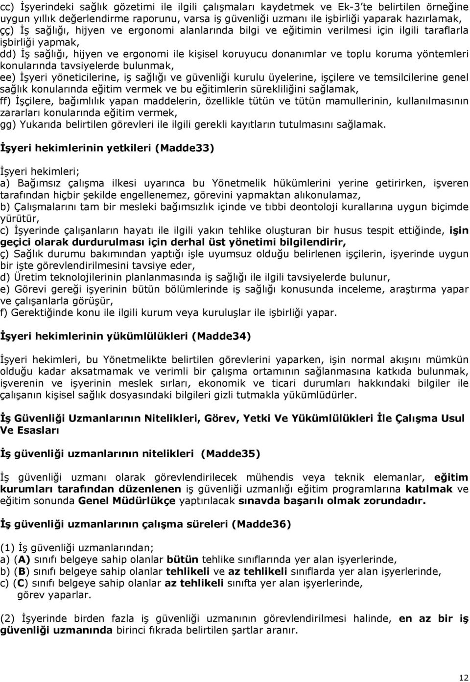 yöntemleri konularında tavsiyelerde bulunmak, ee) İşyeri yöneticilerine, iş sağlığı ve güvenliği kurulu üyelerine, işçilere ve temsilcilerine genel sağlık konularında eğitim vermek ve bu eğitimlerin