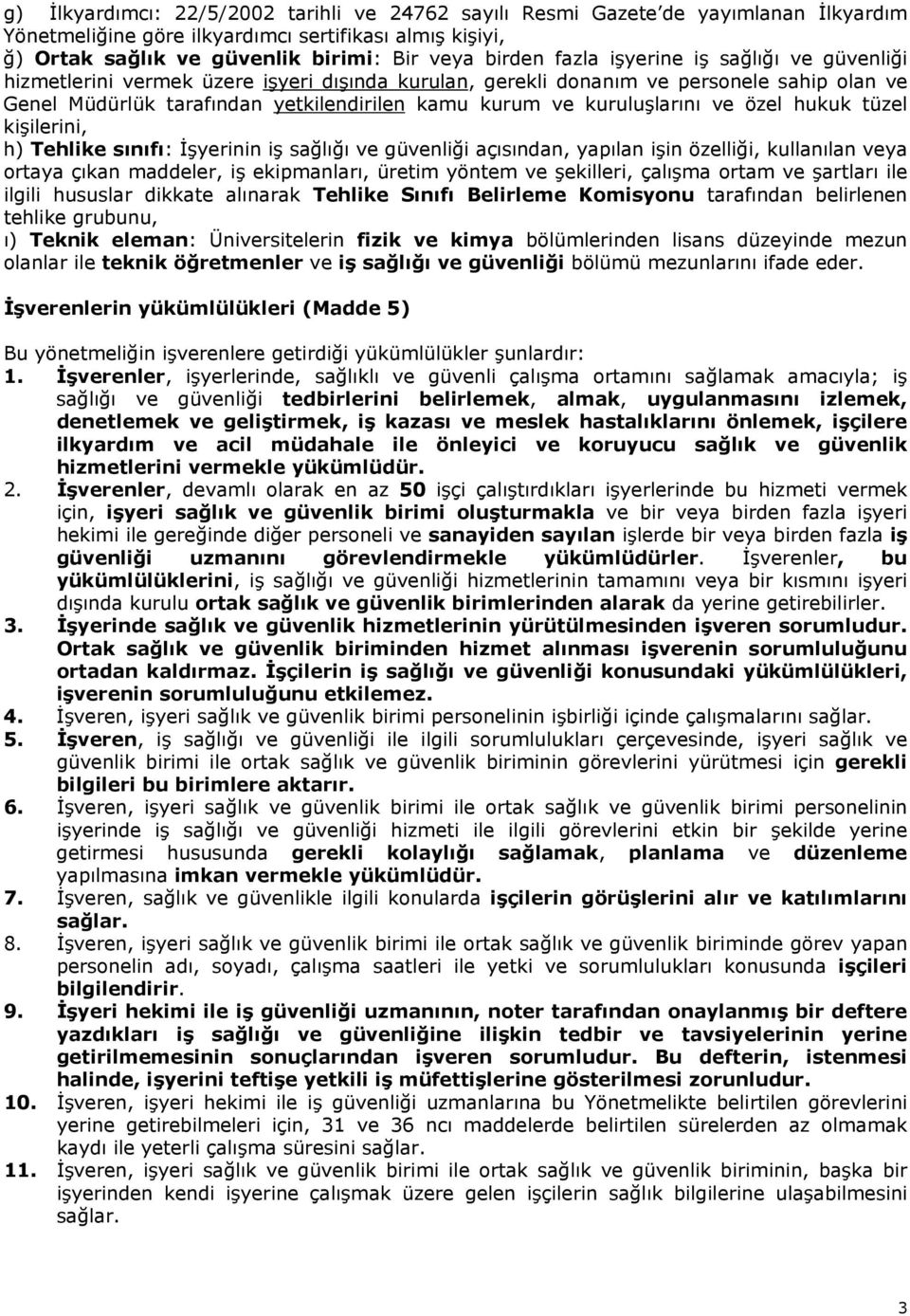 kuruluşlarını ve özel hukuk tüzel kişilerini, h) Tehlike sınıfı: İşyerinin iş sağlığı ve güvenliği açısından, yapılan işin özelliği, kullanılan veya ortaya çıkan maddeler, iş ekipmanları, üretim