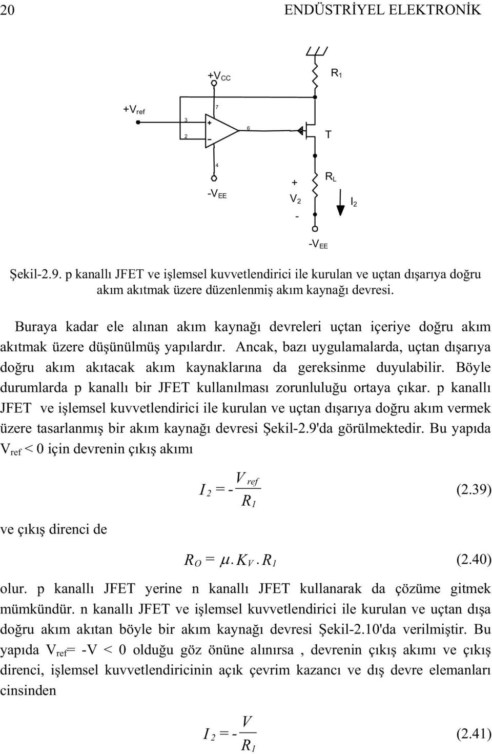 Ancak, bazı uygulamalarda, uçtan dıarıya doru akım akıtacak akım kaynaklarına da gereksinme duyulabilir. Böyle durumlarda p kanallı bir JFET kullanılması zorunluluu ortaya çıkar.