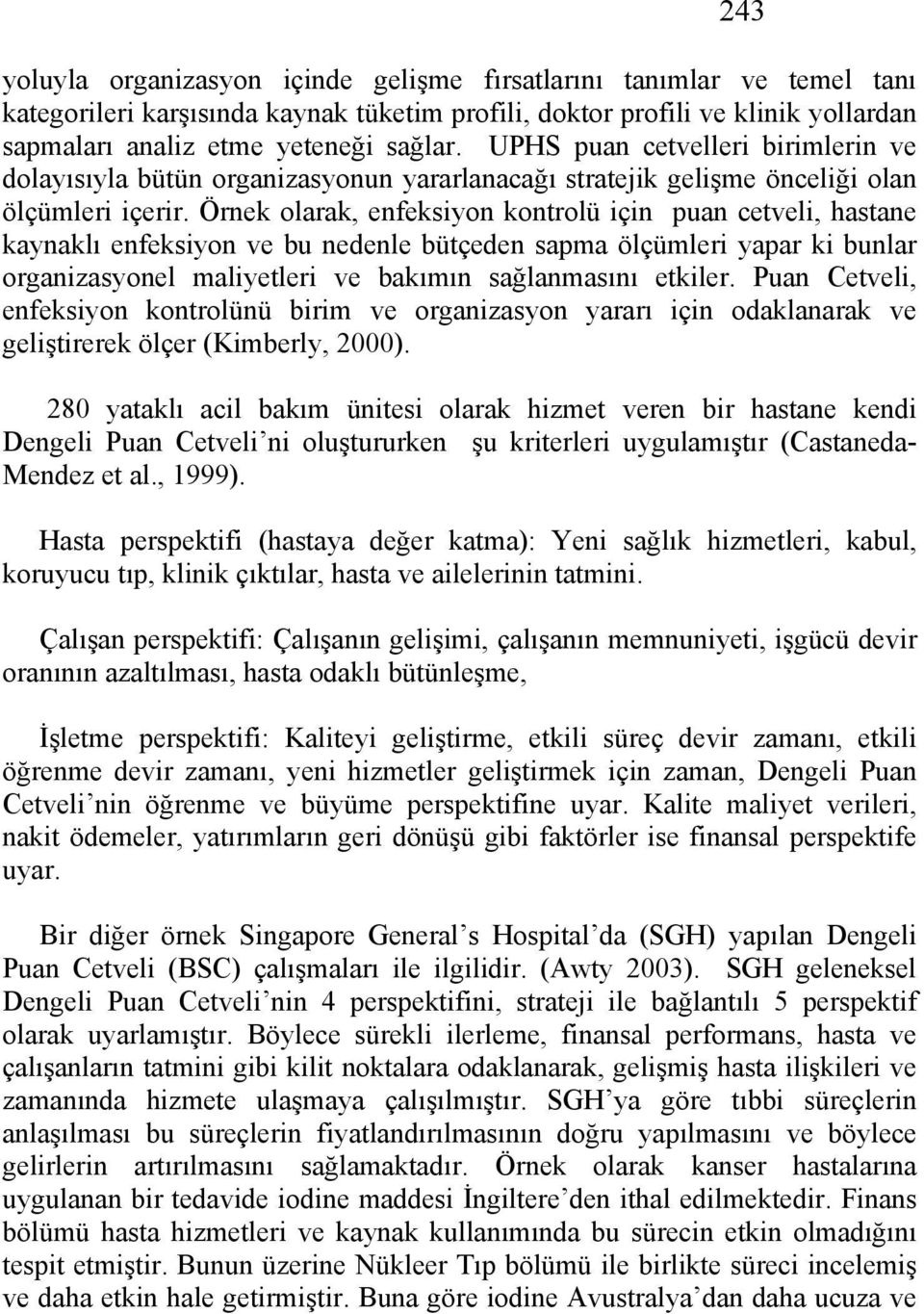 Örnek olarak, enfeksiyon kontrolü için puan cetveli, hastane kaynaklı enfeksiyon ve bu nedenle bütçeden sapma ölçümleri yapar ki bunlar organizasyonel maliyetleri ve bakımın sağlanmasını etkiler.