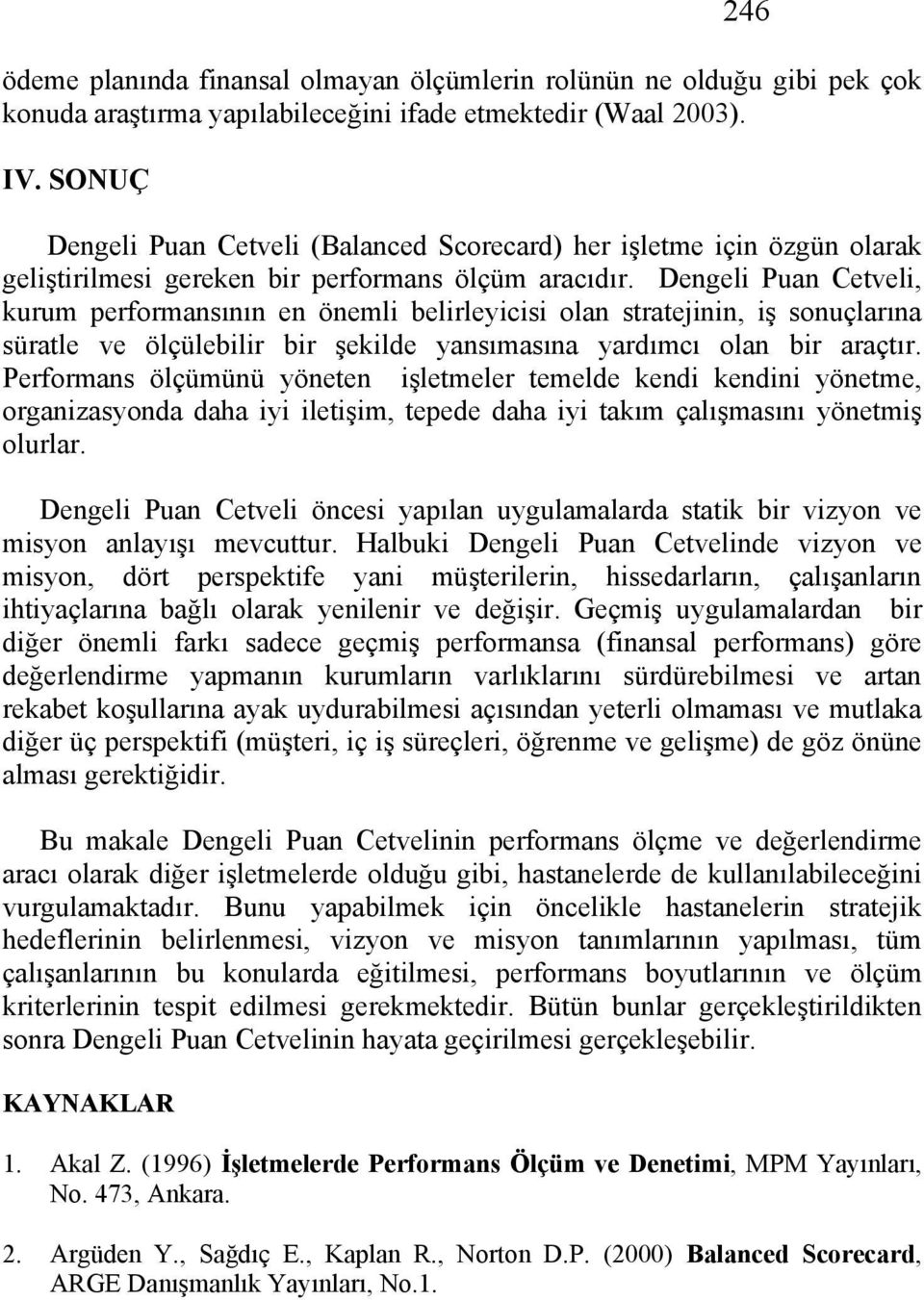 Dengeli Puan Cetveli, kurum performansının en önemli belirleyicisi olan stratejinin, iş sonuçlarına süratle ve ölçülebilir bir şekilde yansımasına yardımcı olan bir araçtır.