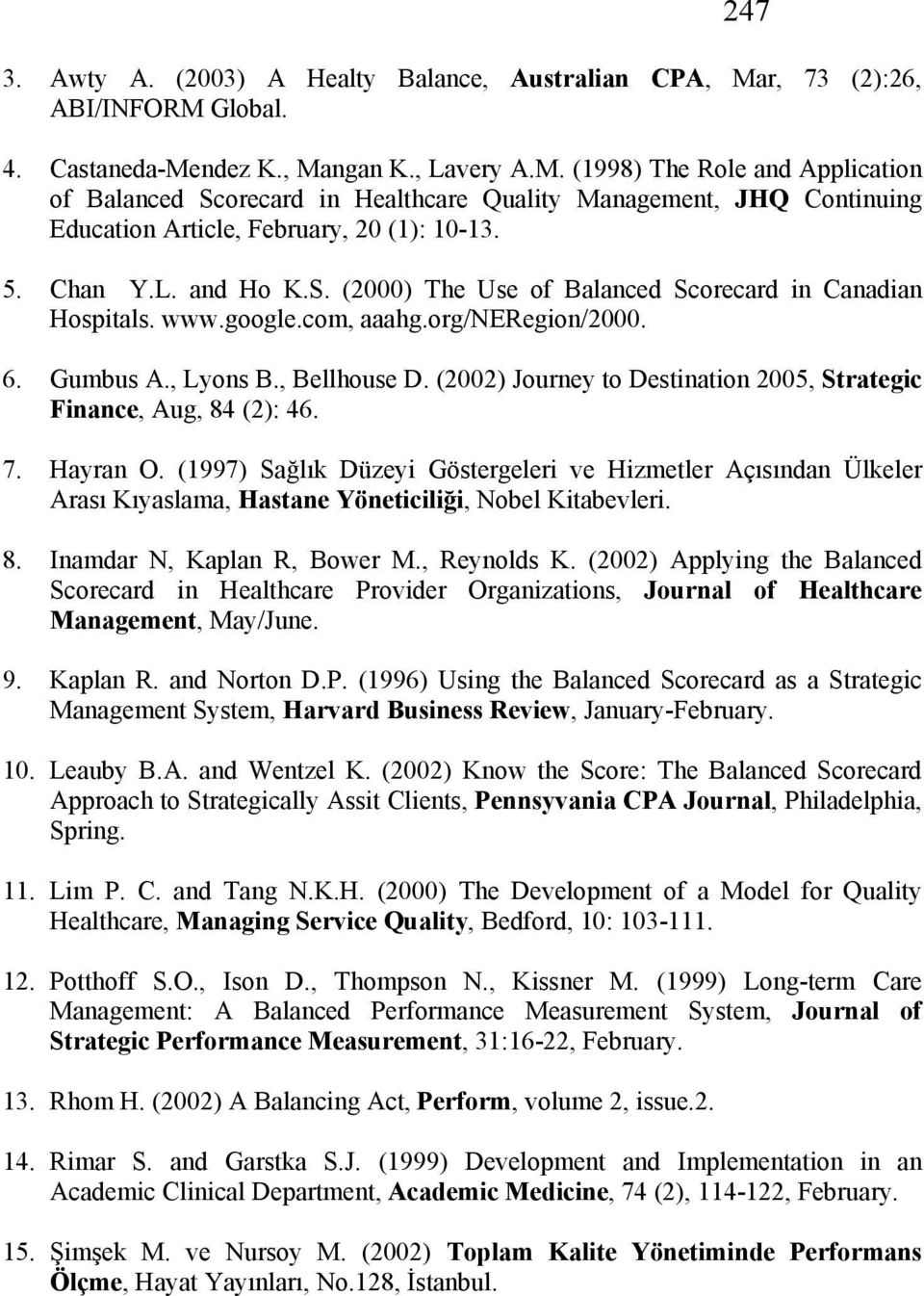 5. Chan Y.L. and Ho K.S. (2000) The Use of Balanced Scorecard in Canadian Hospitals. www.google.com, aaahg.org/neregion/2000. 6. Gumbus A., Lyons B., Bellhouse D.