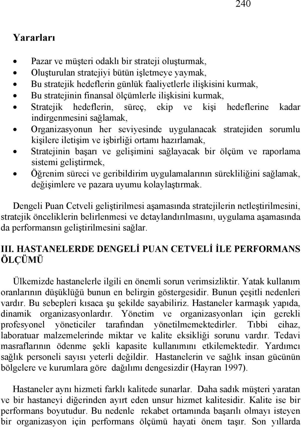 işbirliği ortamı hazırlamak, Stratejinin başarı ve gelişimini sağlayacak bir ölçüm ve raporlama sistemi geliştirmek, Öğrenim süreci ve geribildirim uygulamalarının sürekliliğini sağlamak, değişimlere