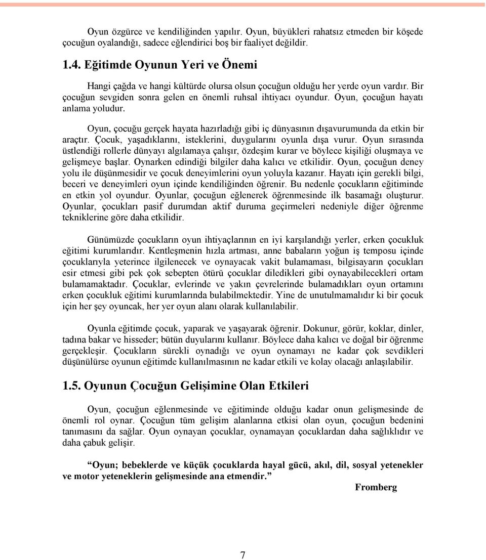 Oyun, çocuğun hayatı anlama yoludur. Oyun, çocuğu gerçek hayata hazırladığı gibi iç dünyasının dıģavurumunda da etkin bir araçtır. Çocuk, yaģadıklarını, isteklerini, duygularını oyunla dıģa vurur.