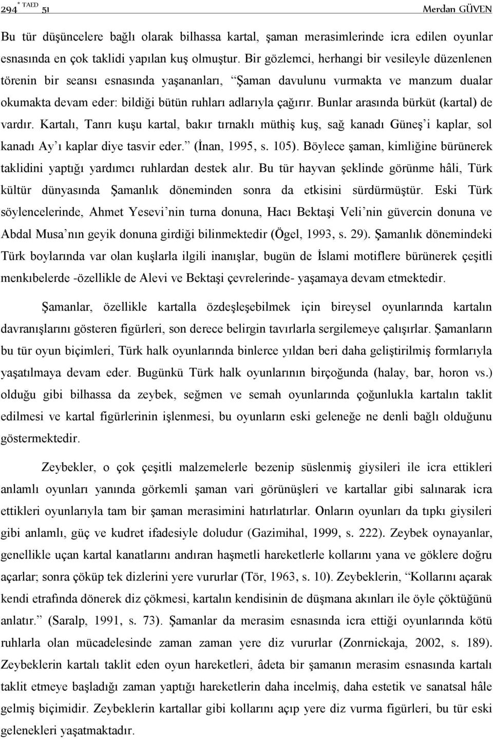 Bunlar arasında bürküt (kartal) de vardır. Kartalı, Tanrı kuşu kartal, bakır tırnaklı müthiş kuş, sağ kanadı Güneş i kaplar, sol kanadı Ay ı kaplar diye tasvir eder. (İnan, 1995, s. 105).