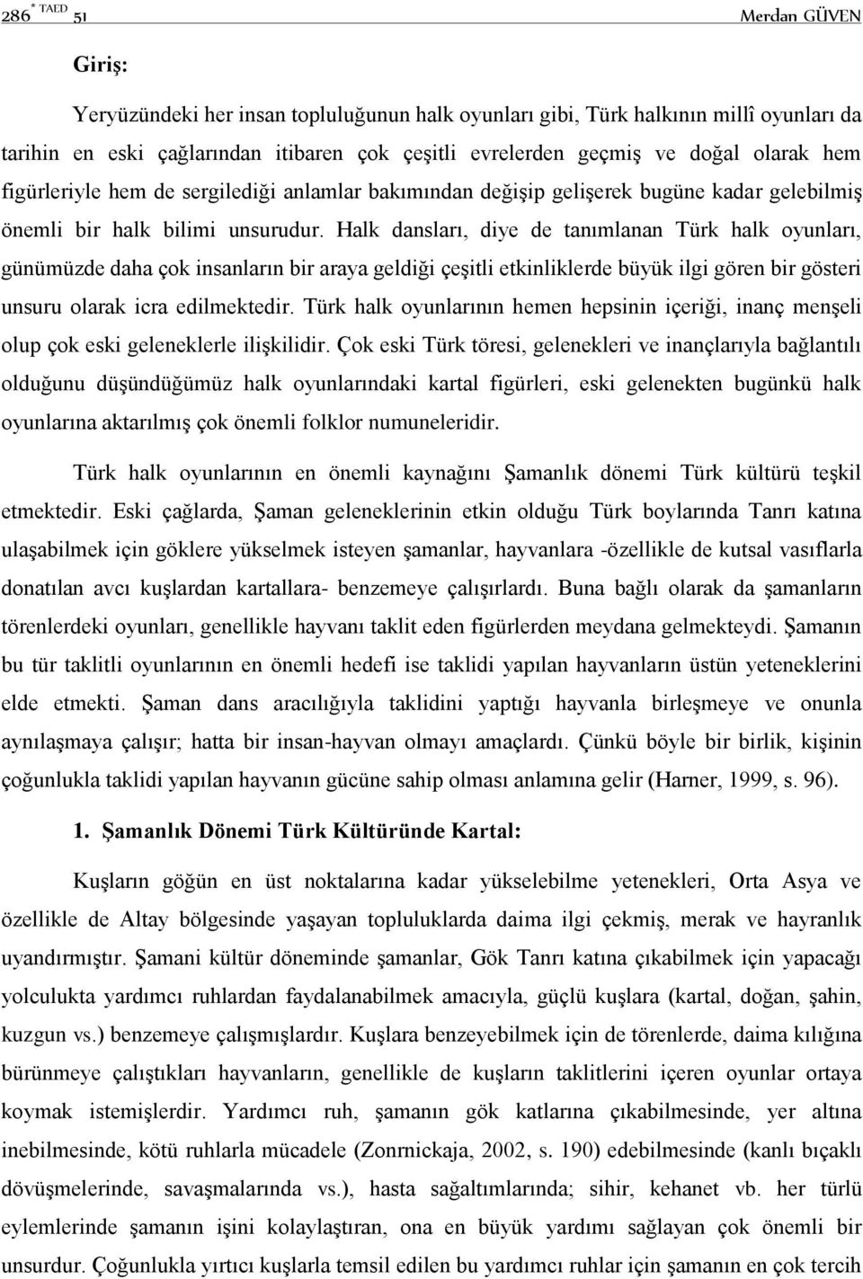 Halk dansları, diye de tanımlanan Türk halk oyunları, günümüzde daha çok insanların bir araya geldiği çeşitli etkinliklerde büyük ilgi gören bir gösteri unsuru olarak icra edilmektedir.