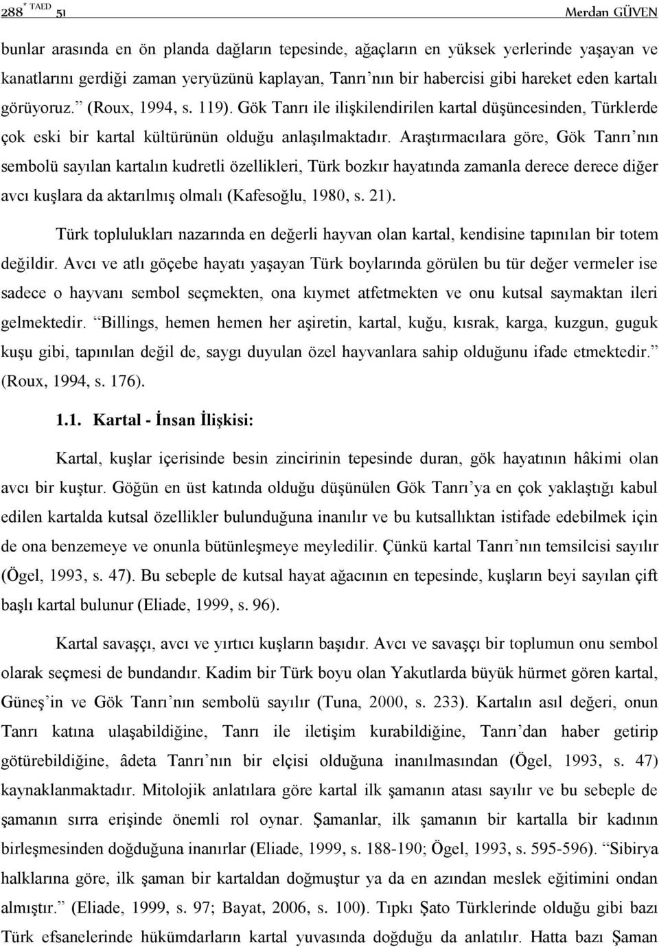 Araştırmacılara göre, Gök Tanrı nın sembolü sayılan kartalın kudretli özellikleri, Türk bozkır hayatında zamanla derece derece diğer avcı kuşlara da aktarılmış olmalı (Kafesoğlu, 1980, s. 21).