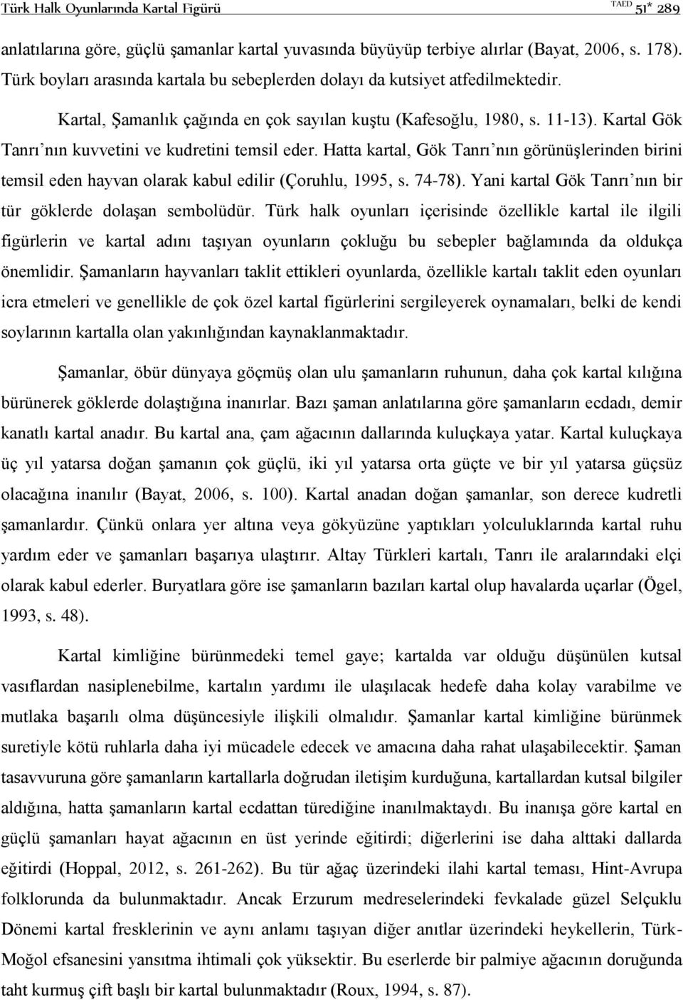 Kartal Gök Tanrı nın kuvvetini ve kudretini temsil eder. Hatta kartal, Gök Tanrı nın görünüşlerinden birini temsil eden hayvan olarak kabul edilir (Çoruhlu, 1995, s. 74-78).