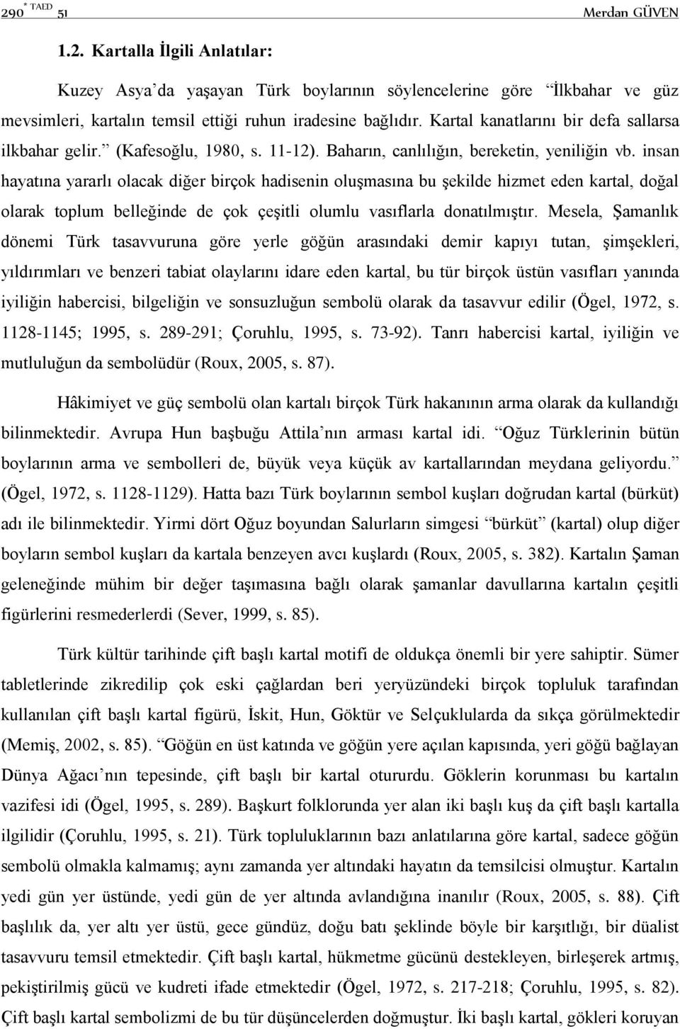 insan hayatına yararlı olacak diğer birçok hadisenin oluşmasına bu şekilde hizmet eden kartal, doğal olarak toplum belleğinde de çok çeşitli olumlu vasıflarla donatılmıştır.