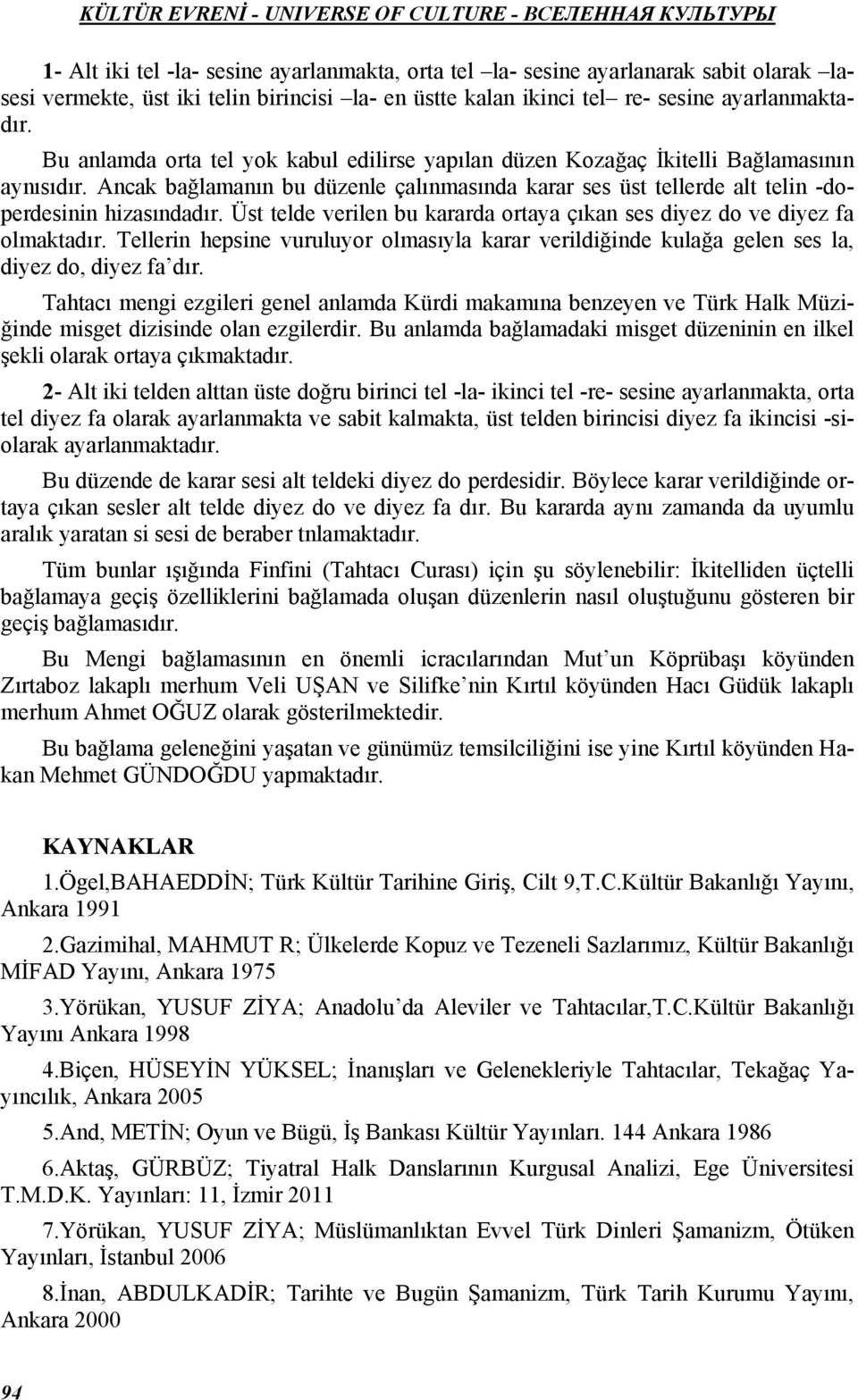 Üst telde verilen bu kararda ortaya çıkan ses diyez do ve diyez fa olmaktadır. Tellerin hepsine vuruluyor olmasıyla karar verildiğinde kulağa gelen ses la, diyez do, diyez fa dır.