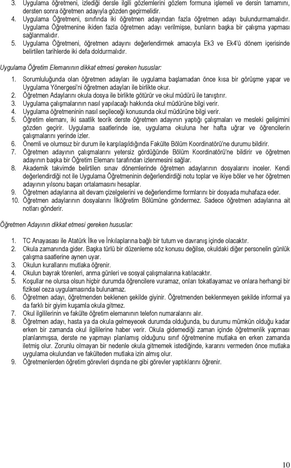 Uygulama Öğretmenine ikiden fazla öğretmen adayı verilmişse, bunların başka bir çalışma yapması sağlanmalıdır. 5.