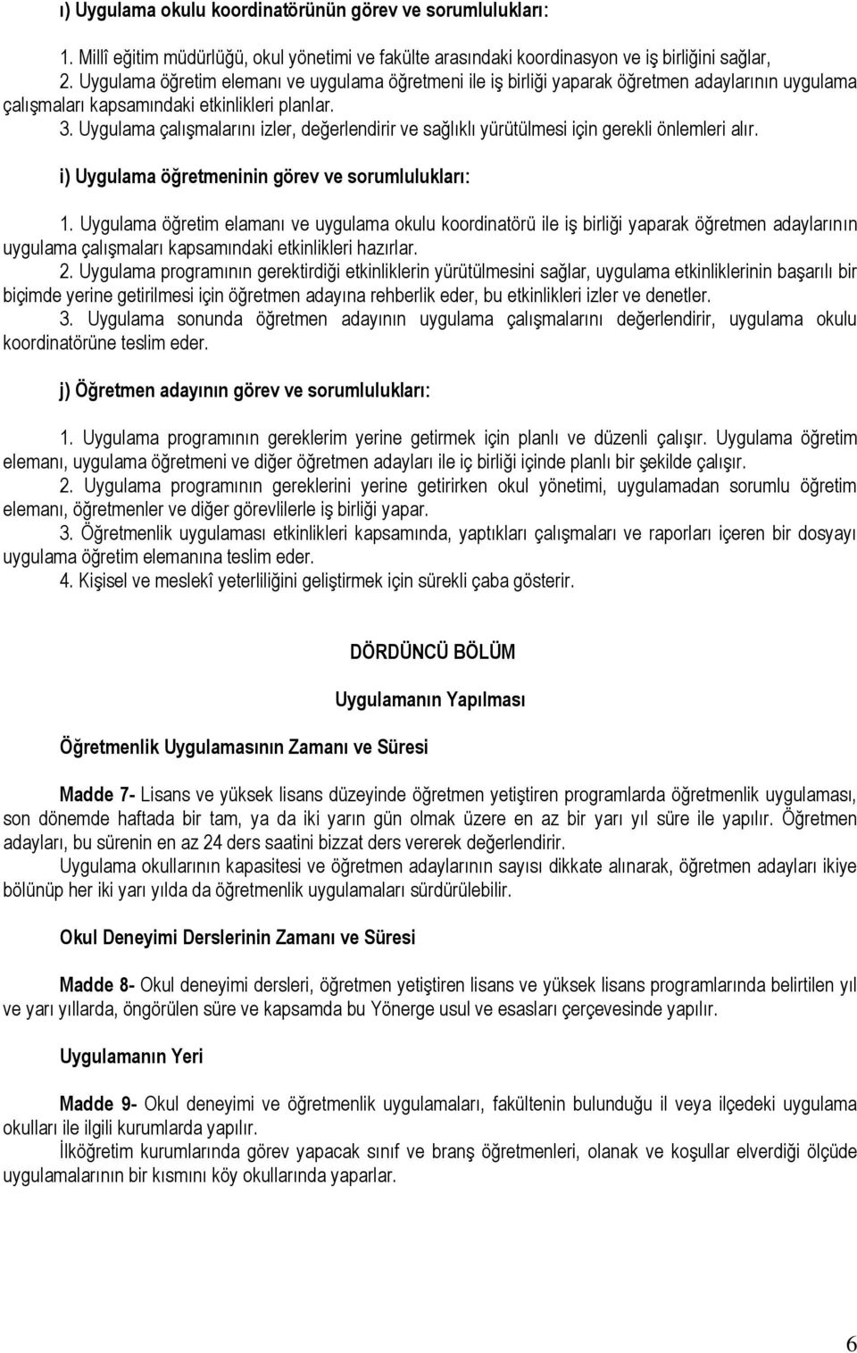 Uygulama çalışmalarını izler, değerlendirir ve sağlıklı yürütülmesi için gerekli önlemleri alır. i) Uygulama öğretmeninin görev ve sorumlulukları: 1.