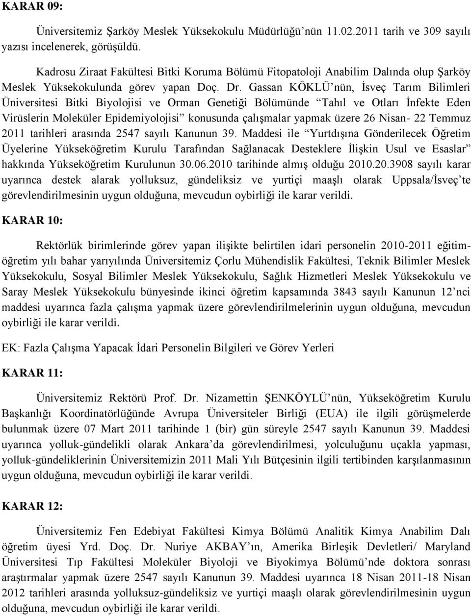 Gassan KÖKLÜ nün, Ġsveç Tarım Bilimleri Üniversitesi Bitki Biyolojisi ve Orman Genetiği Bölümünde Tahıl ve Otları Ġnfekte Eden Virüslerin Moleküler Epidemiyolojisi konusunda çalıģmalar yapmak üzere