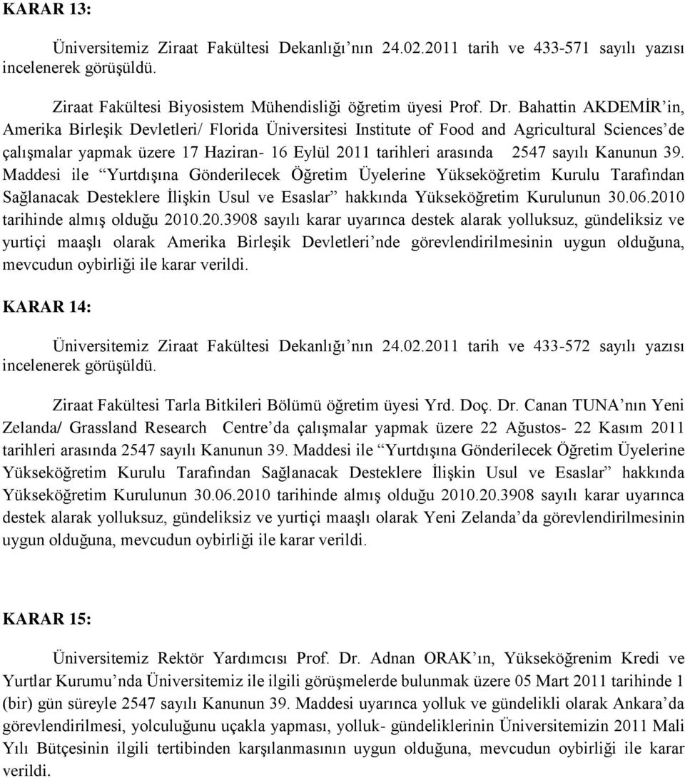 Kanunun 39. Maddesi ile YurtdıĢına Gönderilecek Öğretim Üyelerine Yükseköğretim Kurulu Tarafından Sağlanacak Desteklere ĠliĢkin Usul ve Esaslar hakkında Yükseköğretim Kurulunun 30.06.