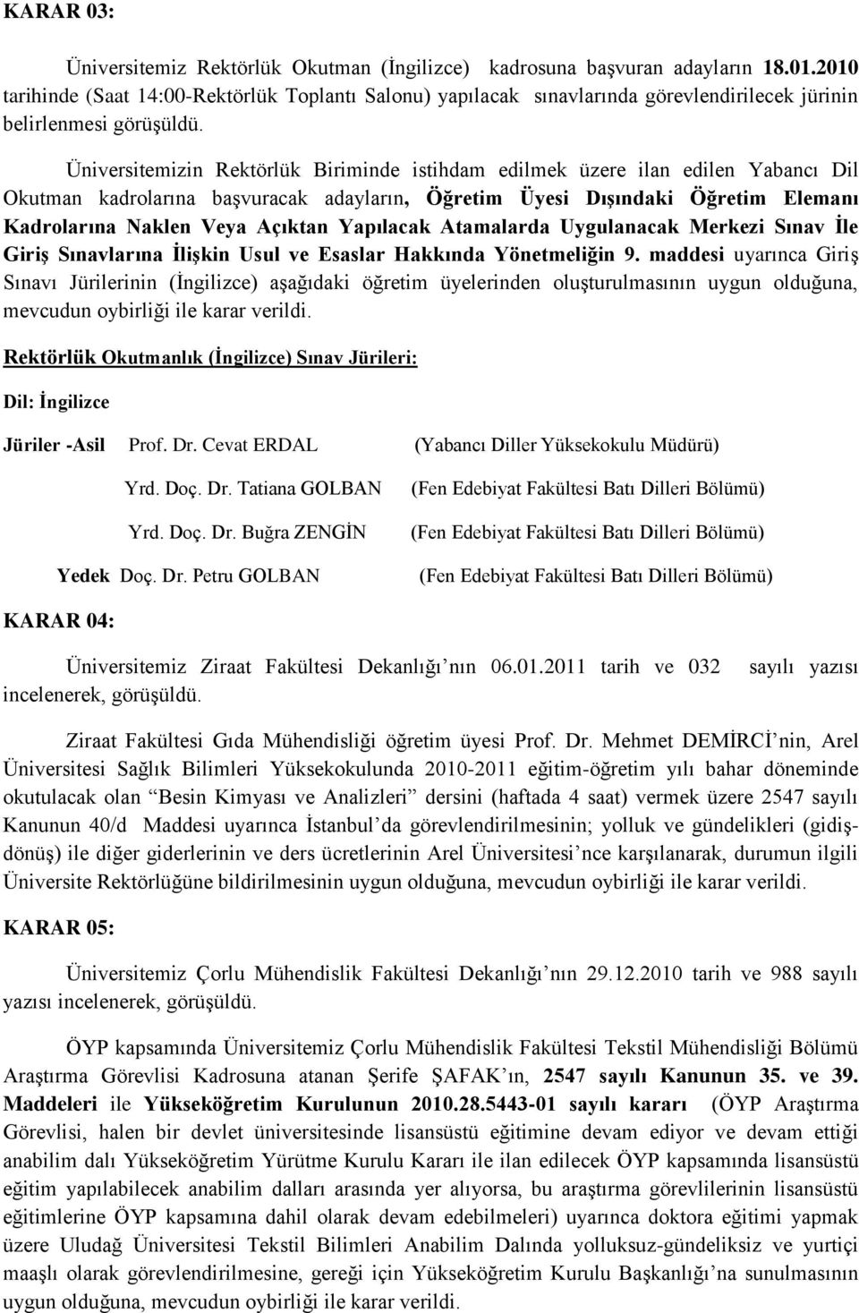 Okutman kadrolarına baģvuracak adayların, Öğretim Üyesi Dışındaki Öğretim Elemanı Kadrolarına Naklen Veya Açıktan Yapılacak Atamalarda Uygulanacak Merkezi Sınav İle Giriş Sınavlarına İlişkin Usul ve