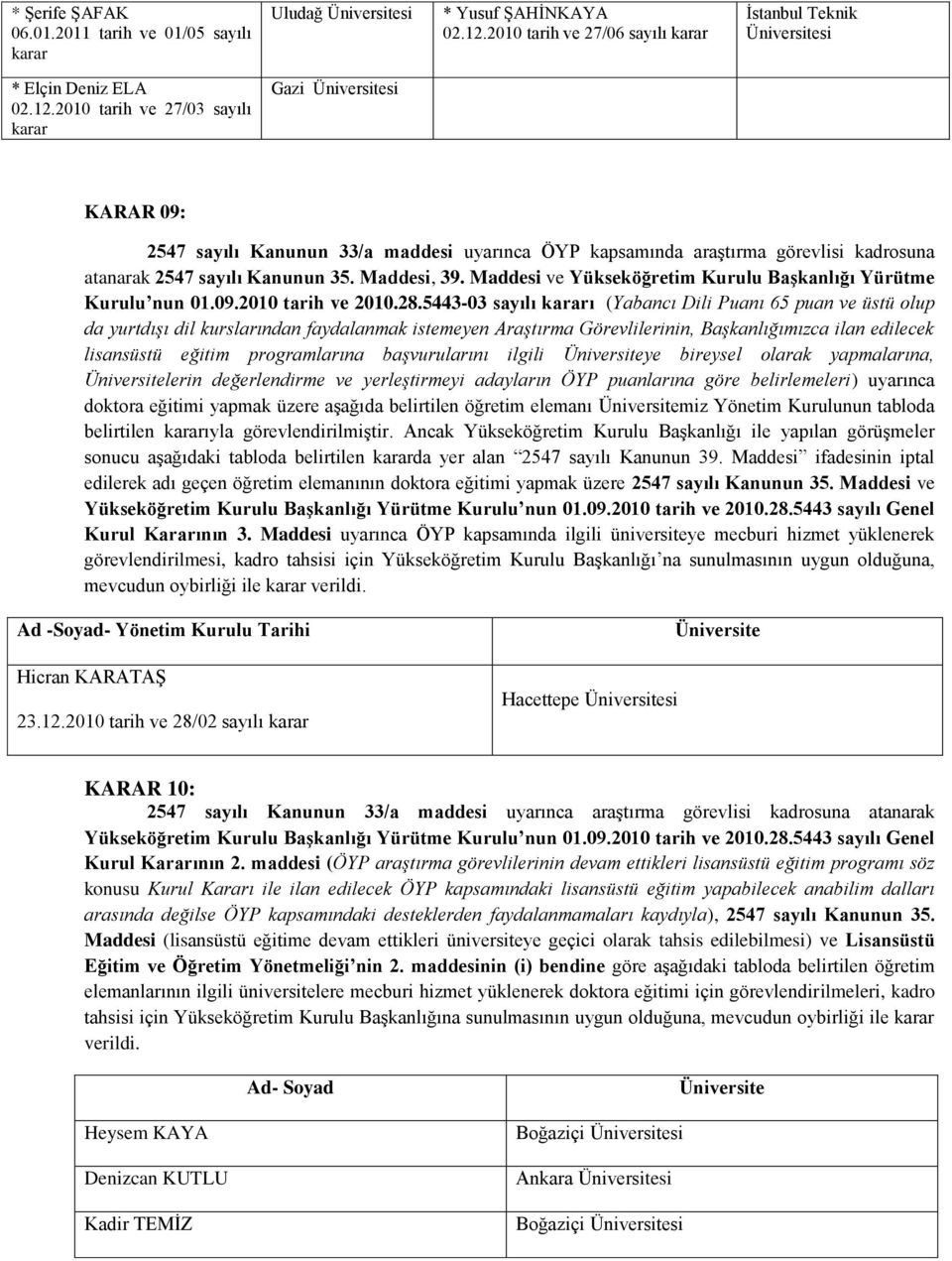 2010 tarih ve 27/03 sayılı karar Gazi Üniversitesi KARAR 09: 2547 sayılı Kanunun 33/a maddesi uyarınca ÖYP kapsamında araģtırma görevlisi kadrosuna atanarak 2547 sayılı Kanunun 35. Maddesi, 39.