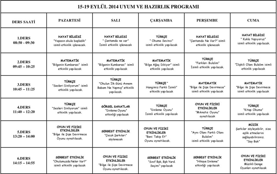 isimli Okulun İlk Günü Annem Babam Ne Yapmış etkinlik Hangimiz Farklı İsimli Bilge ile Şişe Devirmece isimli Bilge ile Şişe Devirmece isimli Sesleri Dinliyorum isimli GÖRSEL SANATLAR Dinleme Oyunu