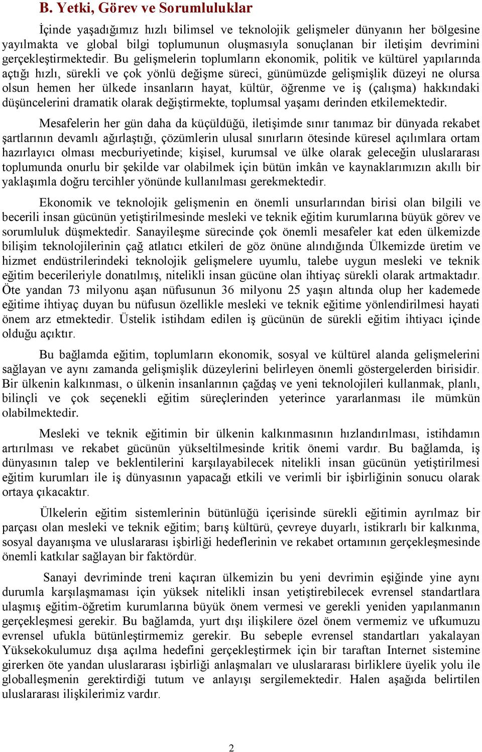 Bu geliģmelerin toplumların ekonomik, politik ve kültürel yapılarında açtığı hızlı, sürekli ve çok yönlü değiģme süreci, günümüzde geliģmiģlik düzeyi ne olursa olsun hemen her ülkede insanların