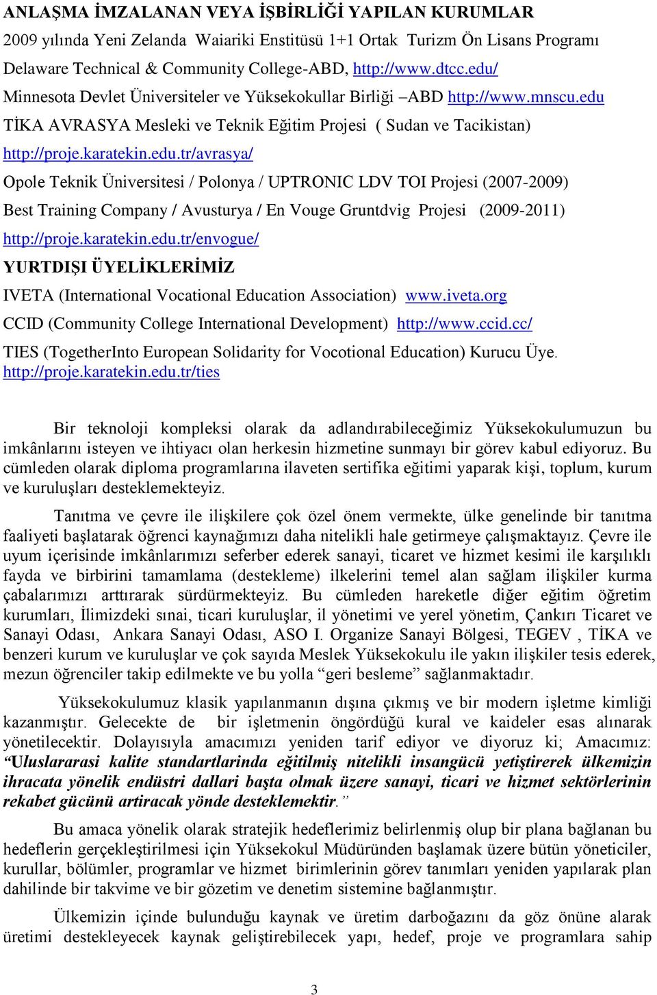 karatekin.edu.tr/envogue/ YURTDIġI ÜYELĠKLERĠMĠZ IVETA (International Vocational Education Association) www.iveta.org CCID (Community College International Development) http://www.ccid.