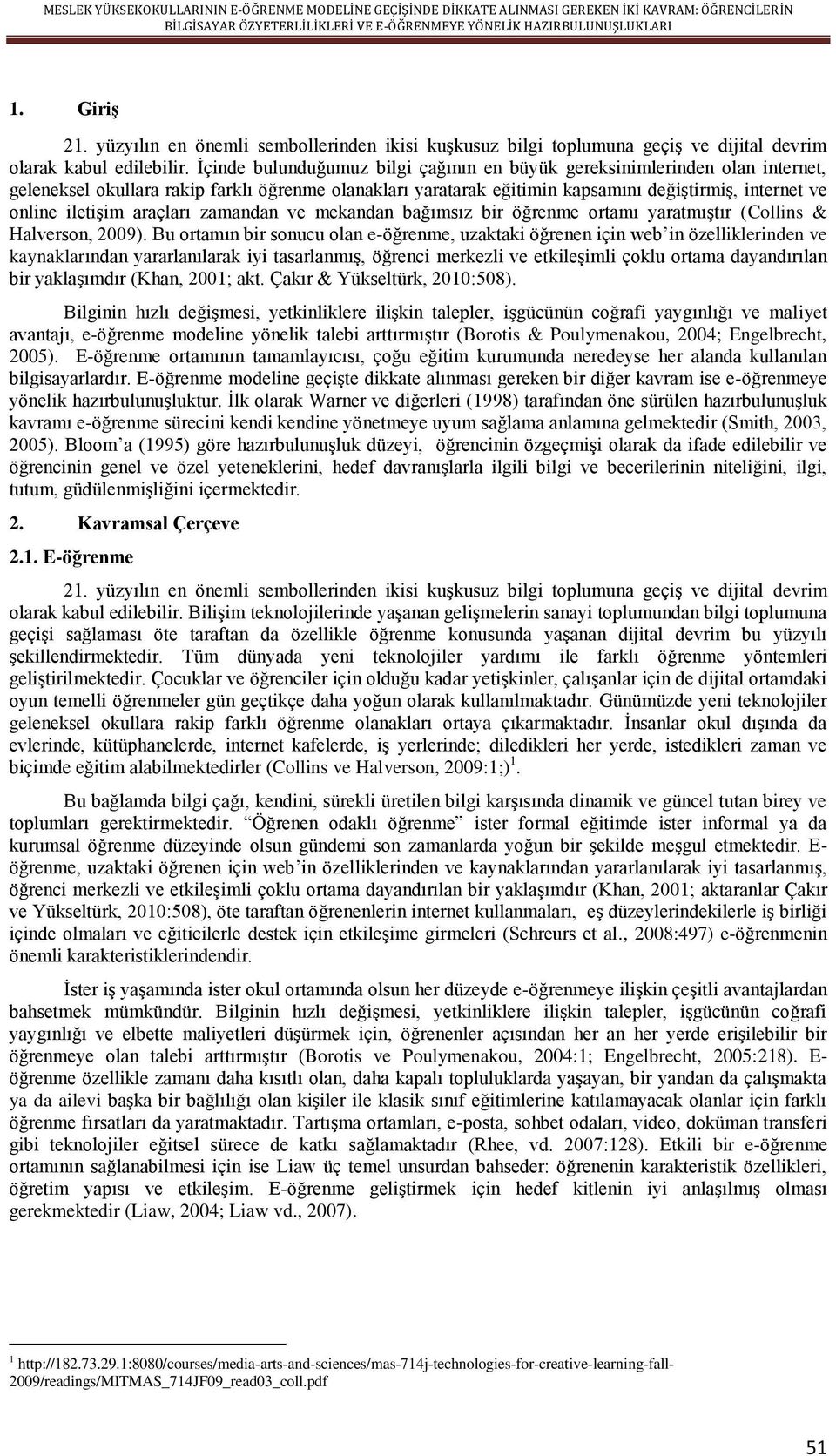 İçinde bulunduğumuz bilgi çağının en büyük gereksinimlerinden olan internet, geleneksel okullara rakip farklı öğrenme olanakları yaratarak eğitimin kapsamını değiştirmiş, internet ve online iletişim