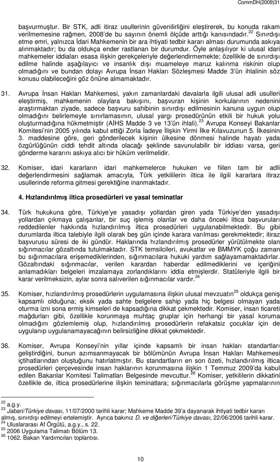 Öyle anlaşılıyor ki ulusal idari mahkemeler iddiaları esasa ilişkin gerekçeleriyle değerlendirmemekte; özellikle de sınırdışı edilme halinde aşağılayıcı ve insanlık dışı muameleye maruz kalınma