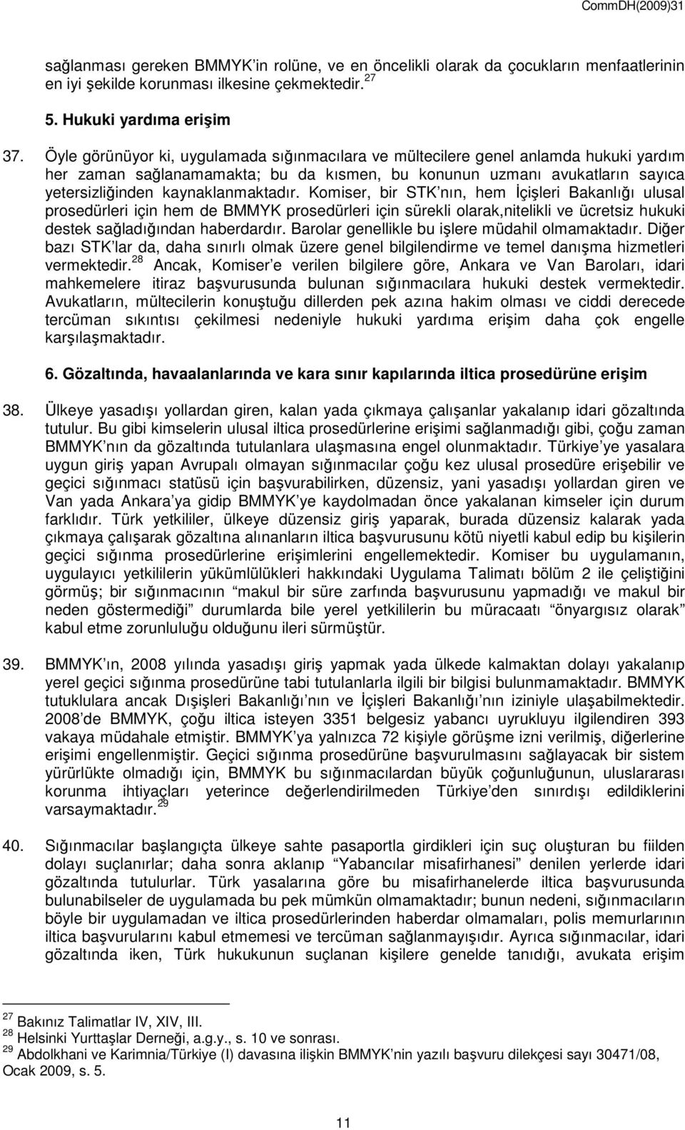 Komiser, bir STK nın, hem Đçişleri Bakanlığı ulusal prosedürleri için hem de BMMYK prosedürleri için sürekli olarak,nitelikli ve ücretsiz hukuki destek sağladığından haberdardır.