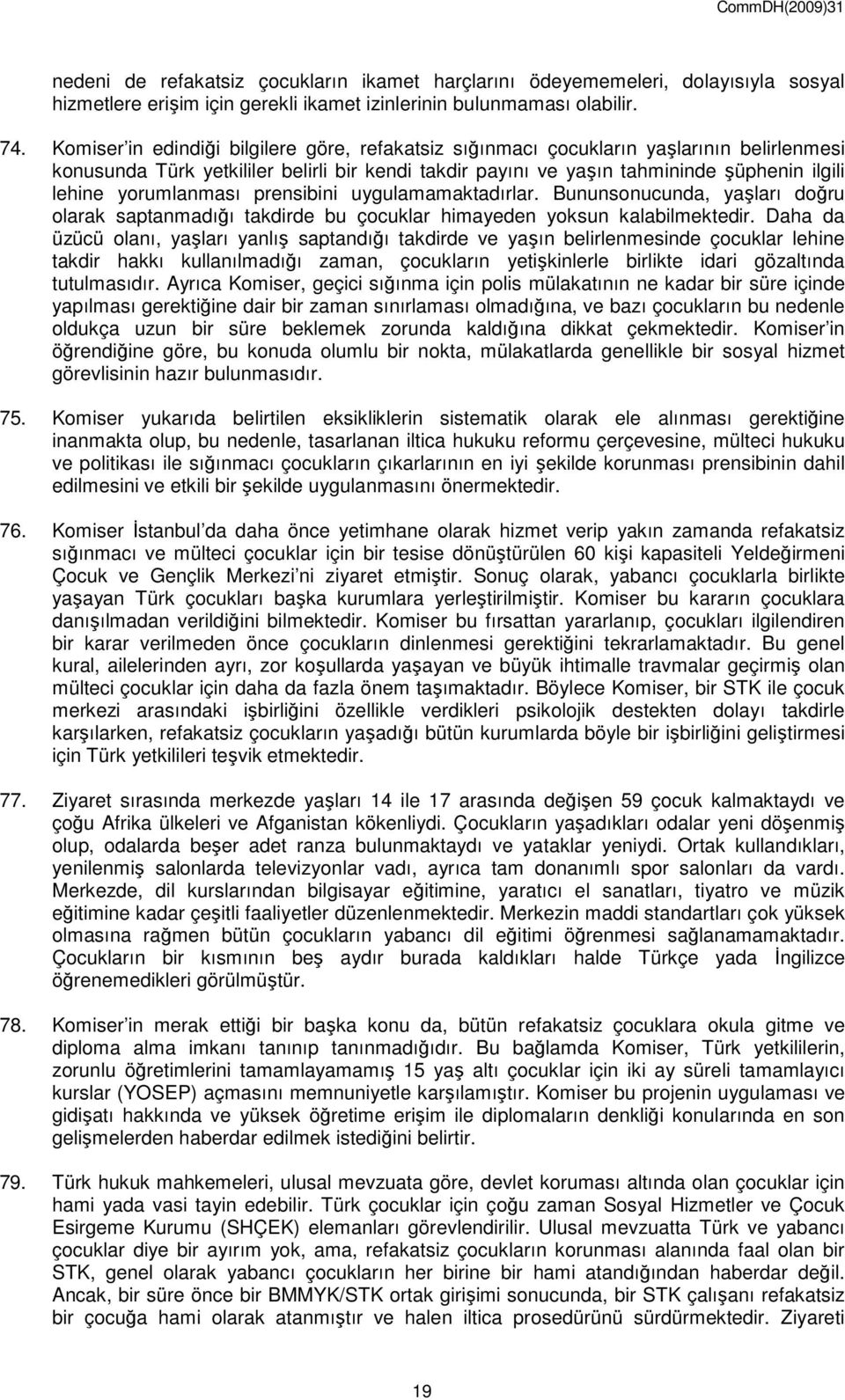 yorumlanması prensibini uygulamamaktadırlar. Bununsonucunda, yaşları doğru olarak saptanmadığı takdirde bu çocuklar himayeden yoksun kalabilmektedir.