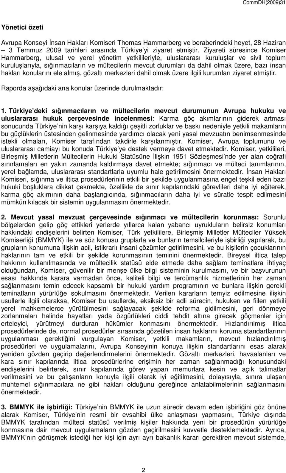 üzere, bazı insan hakları konularını ele almış, gözaltı merkezleri dahil olmak üzere ilgili kurumları ziyaret etmiştir. Raporda aşağıdaki ana konular üzerinde durulmaktadır: 1.