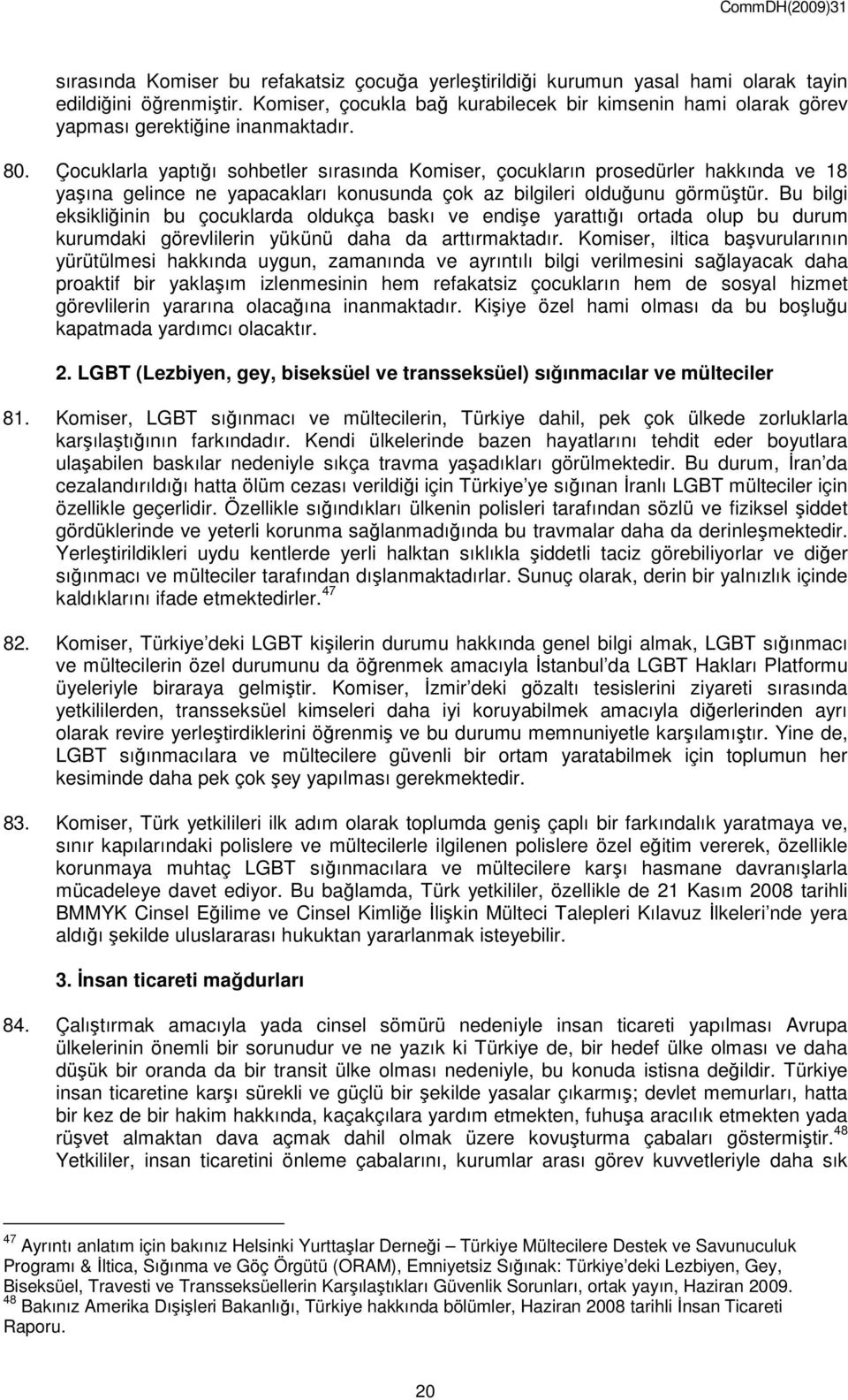 Çocuklarla yaptığı sohbetler sırasında Komiser, çocukların prosedürler hakkında ve 18 yaşına gelince ne yapacakları konusunda çok az bilgileri olduğunu görmüştür.