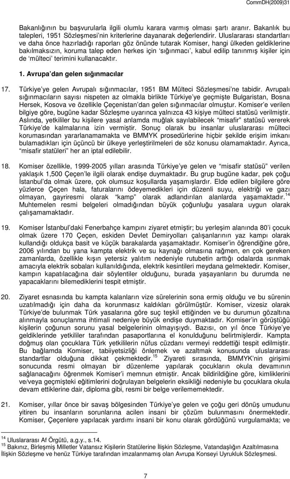 kişiler için de mülteci terimini kullanacaktır. 1. Avrupa dan gelen sığınmacılar 17. Türkiye ye gelen Avrupalı sığınmacılar, 1951 BM Mülteci Sözleşmesi ne tabidir.