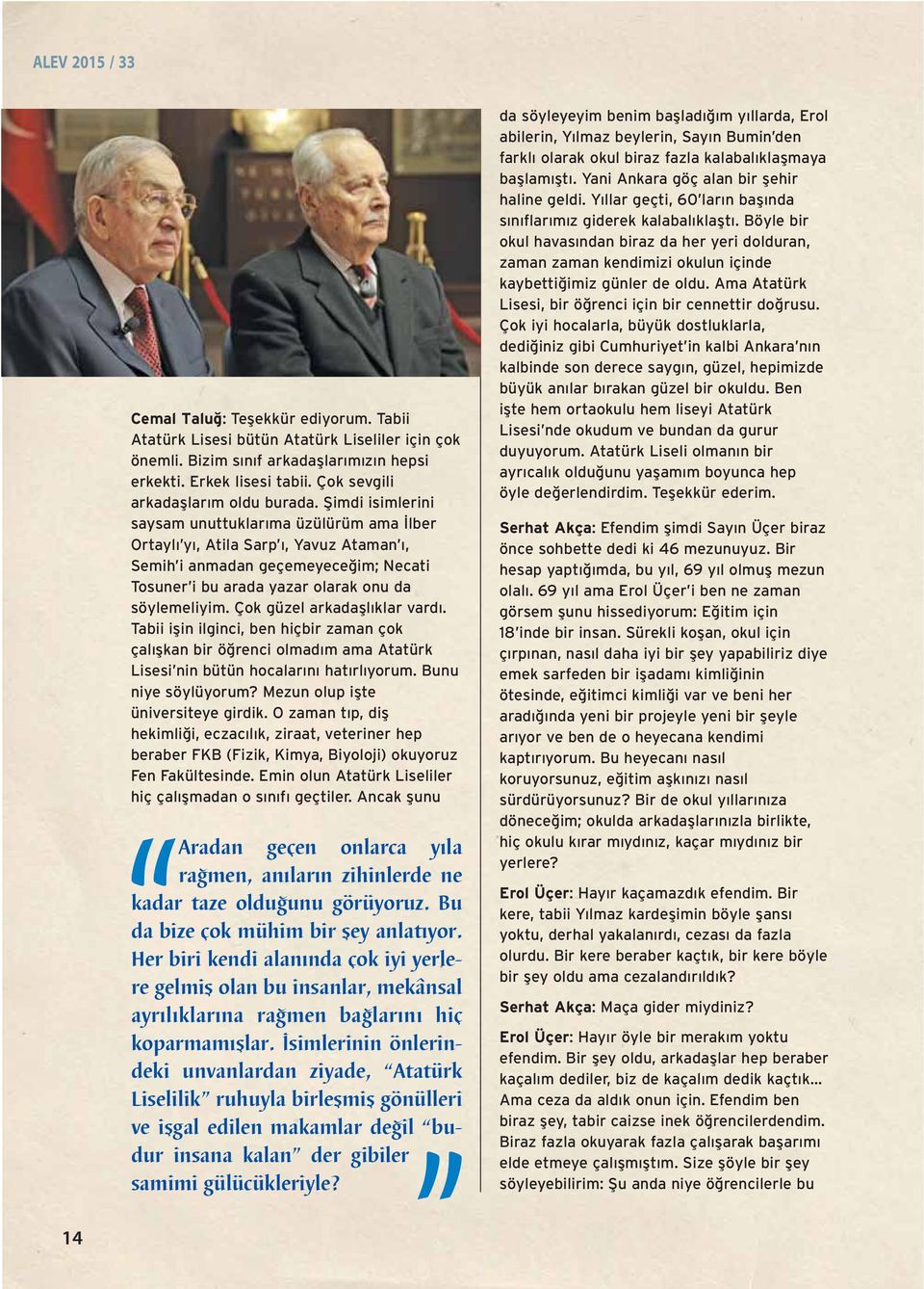 fiimdi isimlerini saysam unuttuklar ma üzülürüm ama lber Ortayl y, Atila Sarp, Yavuz Ataman, Semih i anmadan geçemeyece im; Necati Tosuner i bu arada yazar olarak onu da söylemeliyim.