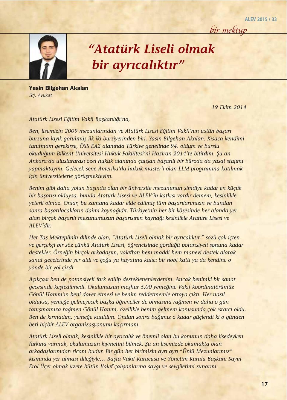 Yasin Bilgehan Akalan. Kısaca kendimi tanıtmam gerekirse, ÖSS EA2 alanında Türkiye genelinde 94. oldum ve burslu okuduğum Bilkent Üniversitesi Hukuk Fakültesi ni Haziran 2014 te bitirdim.