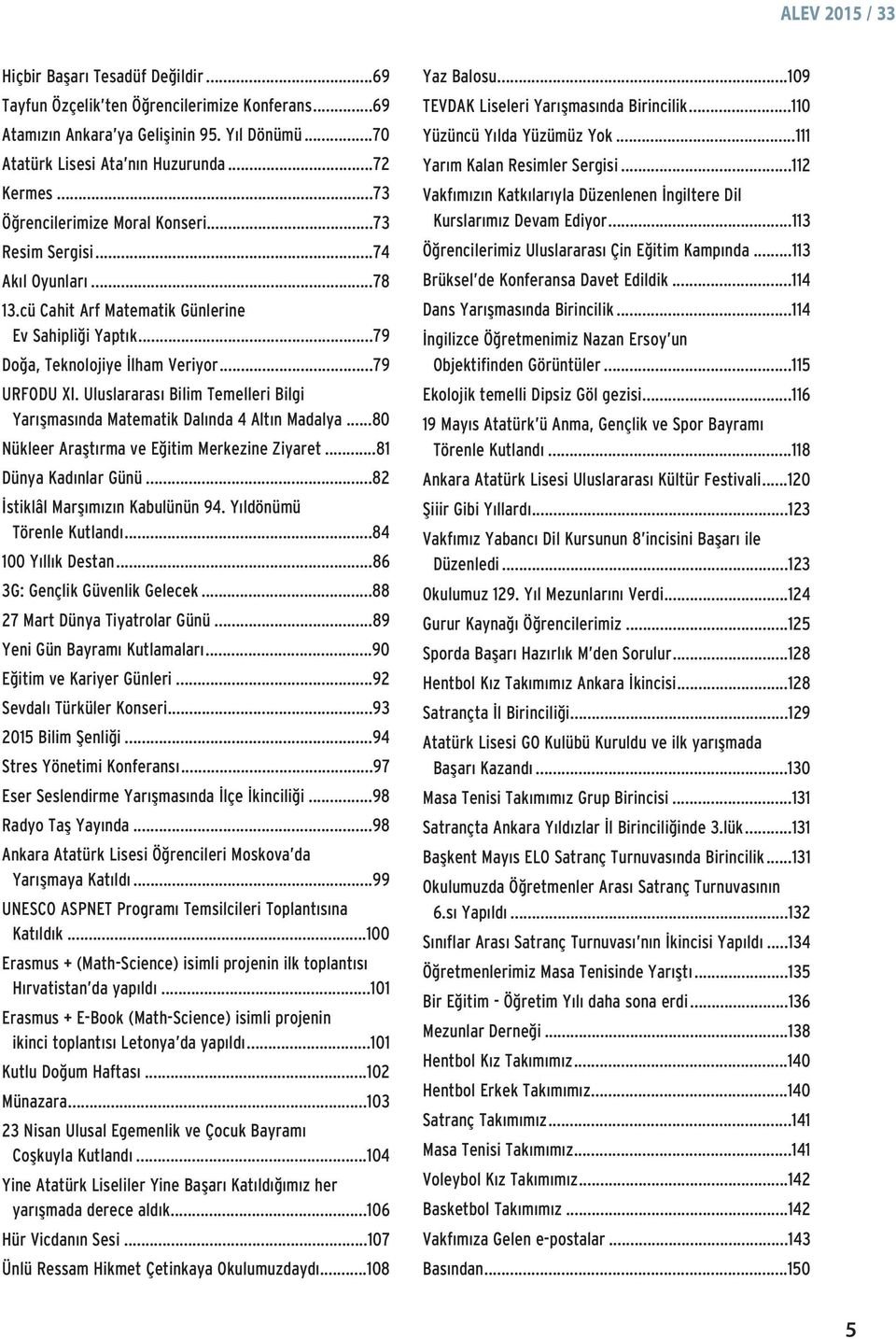 Uluslararas Bilim Temelleri Bilgi Yar flmas nda Matematik Dal nda 4 Alt n Madalya...80 Nükleer Araflt rma ve E itim Merkezine Ziyaret...81 Dünya Kad nlar Günü...82 stiklâl Marfl m z n Kabulünün 94.