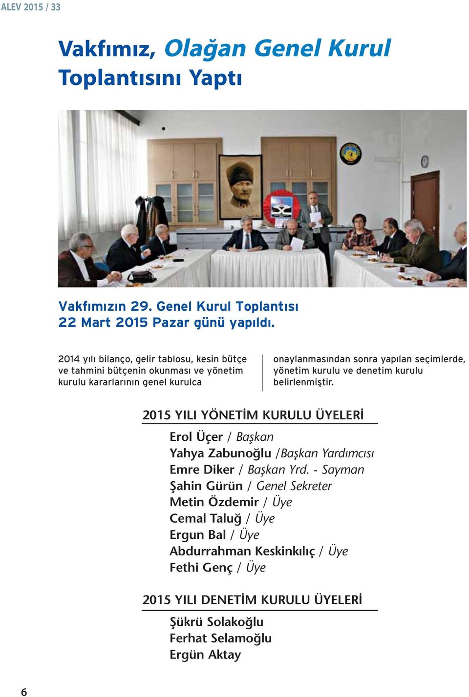 yönetim kurulu ve denetim kurulu belirlenmifltir. 2015 YILI YÖNETİM KURULU ÜYELERİ Erol Üçer / Başkan Yahya Zabunoğlu /Başkan Yardımcısı Emre Diker / Başkan Yrd.