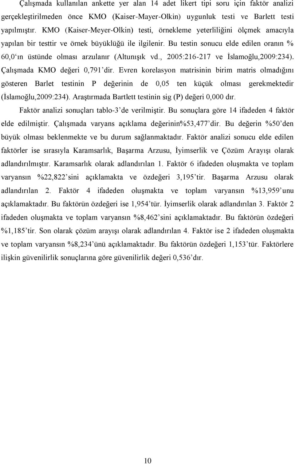 Bu testin sonucu elde edilen oranın % 60,0 ın üstünde olması arzulanır (AltunıĢık vd., 2005:216-217 ve Ġslamoğlu,2009:234). ÇalıĢmada KMO değeri 0,791 dir.