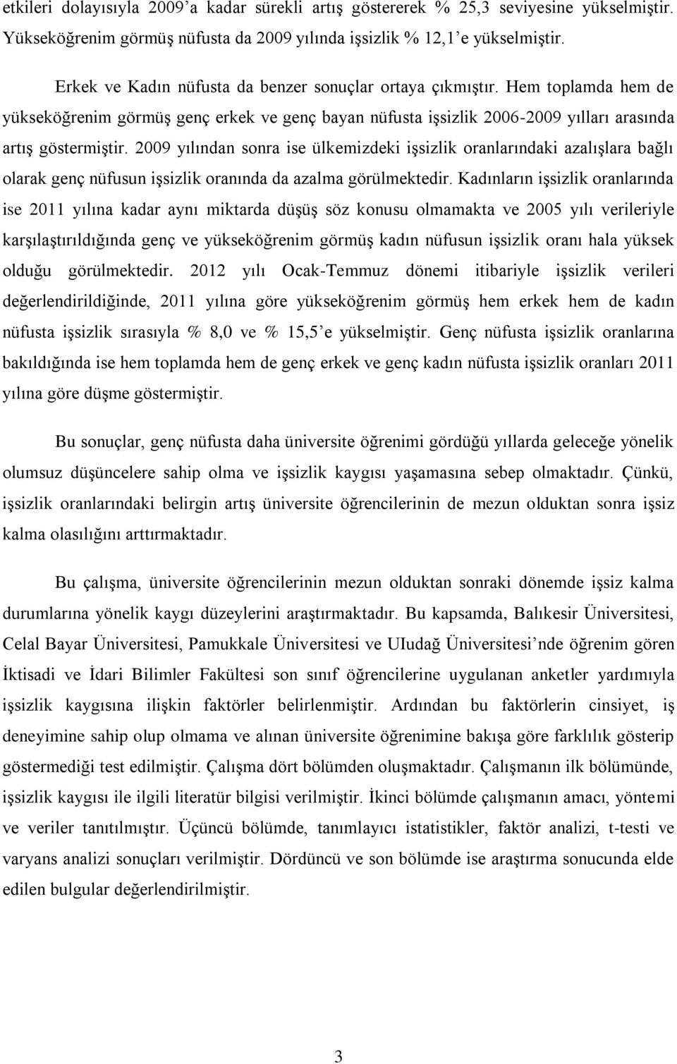 2009 yılından sonra ise ülkemizdeki iģsizlik oranlarındaki azalıģlara bağlı olarak genç nüfusun iģsizlik oranında da azalma görülmektedir.