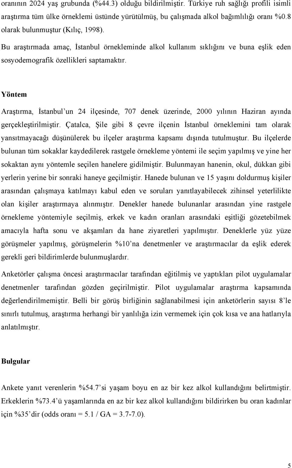 Yöntem Araştırma, İstanbul un 24 ilçesinde, 707 denek üzerinde, 2000 yılının Haziran ayında gerçekleştirilmiştir.