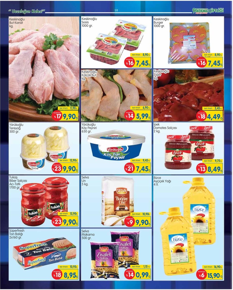 pek Domates Salças 2 kg. RAF FİYATI 12,90 RAF FİYATI 9,45 RAF FİYATI 9,75 %23 9,90 %21 7,45 %13 8,49 Tukafl Biber Salças Ac -Tatl 1700 gr. Selva Un 5 kg.