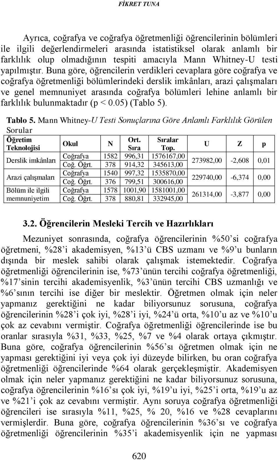 Buna göre, öğrencilerin verdikleri cevaplara göre coğrafya ve coğrafya öğretmenliği bölümlerindeki derslik imkânları, arazi çalışmaları ve genel memnuniyet arasında coğrafya bölümleri lehine anlamlı