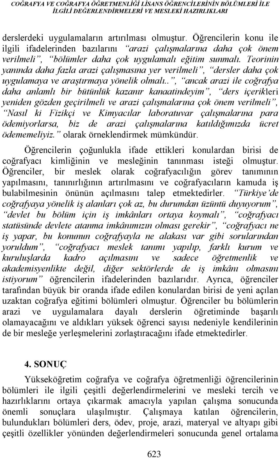 Teorinin yanında daha fazla arazi çalışmasına yer verilmeli, dersler daha çok uygulamaya ve araştırmaya yönelik olmalı.