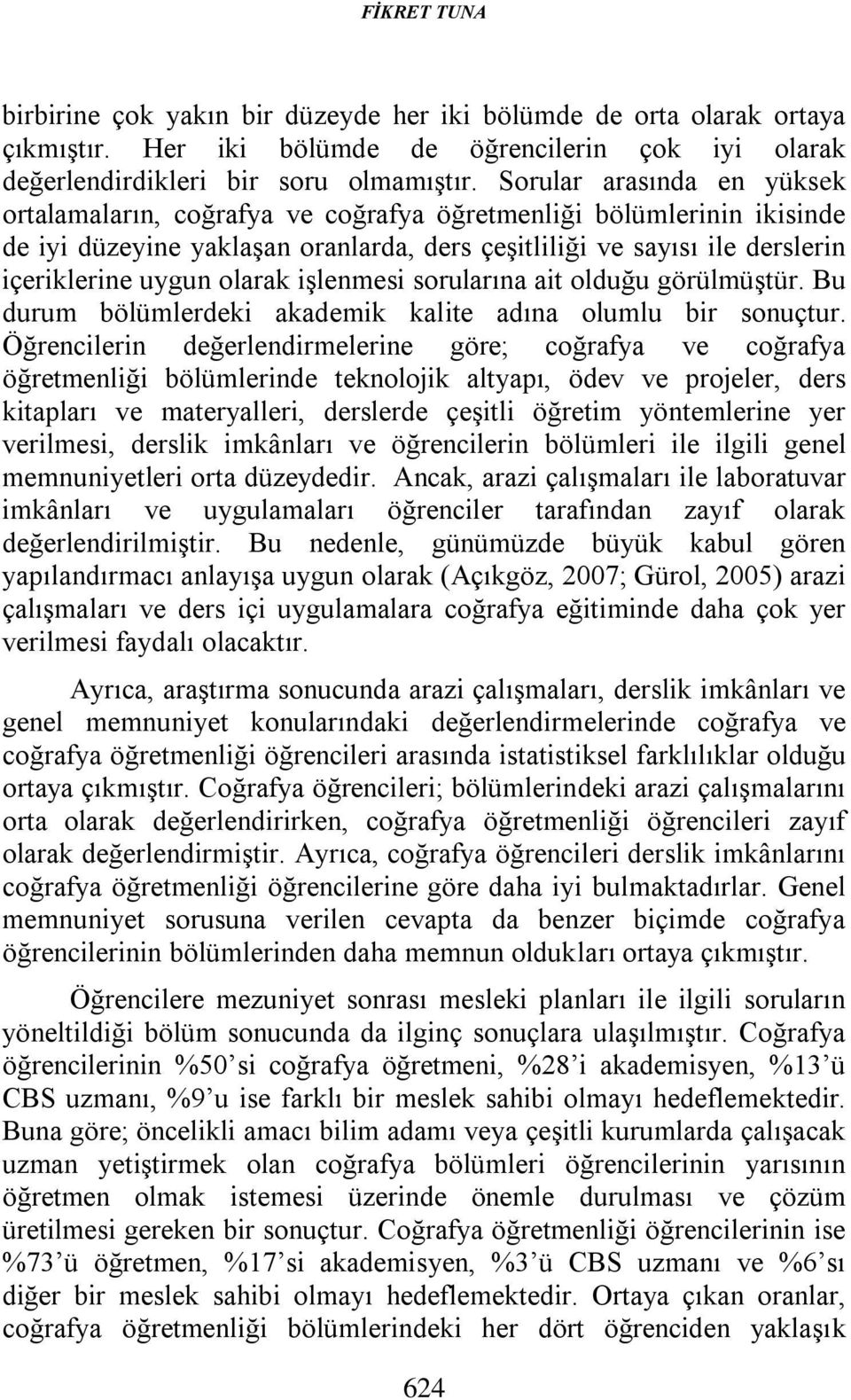 olarak işlenmesi sorularına ait olduğu görülmüştür. Bu durum bölümlerdeki akademik kalite adına olumlu bir sonuçtur.