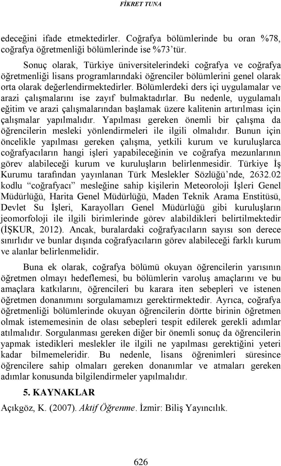 Bölümlerdeki ders içi uygulamalar ve arazi çalışmalarını ise zayıf bulmaktadırlar.