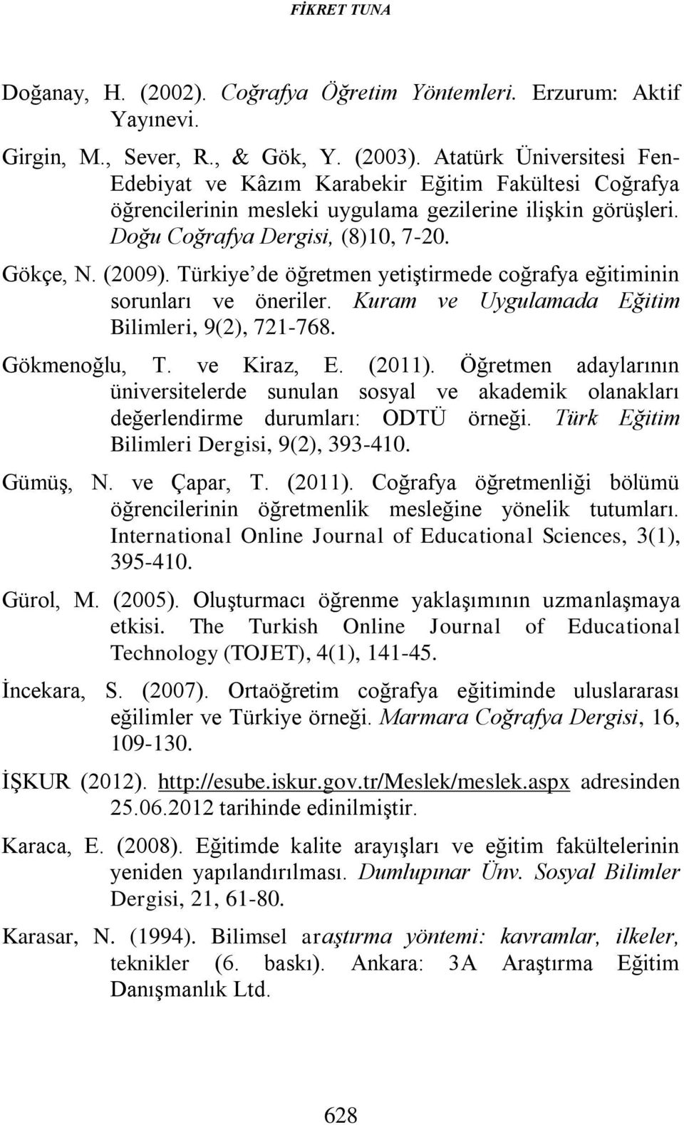 Türkiye de öğretmen yetiştirmede coğrafya eğitiminin sorunları ve öneriler. Kuram ve Uygulamada Eğitim Bilimleri, 9(2), 721-768. Gökmenoğlu, T. ve Kiraz, E. (2011).