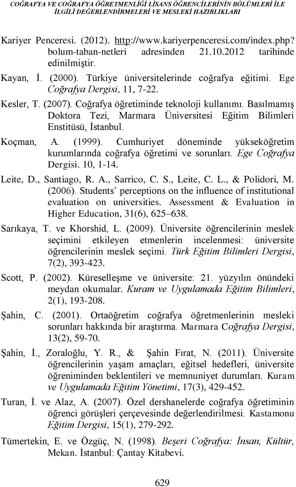Coğrafya öğretiminde teknoloji kullanımı. Basılmamış Doktora Tezi, Marmara Üniversitesi Eğitim Bilimleri Enstitüsü, İstanbul. Koçman, A. (1999).