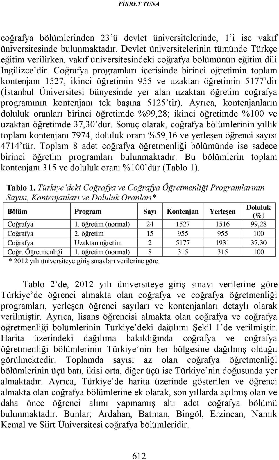 Coğrafya programları içerisinde birinci öğretimin toplam kontenjanı 1527, ikinci öğretimin 955 ve uzaktan öğretimin 5177 dir (İstanbul Üniversitesi bünyesinde yer alan uzaktan öğretim coğrafya