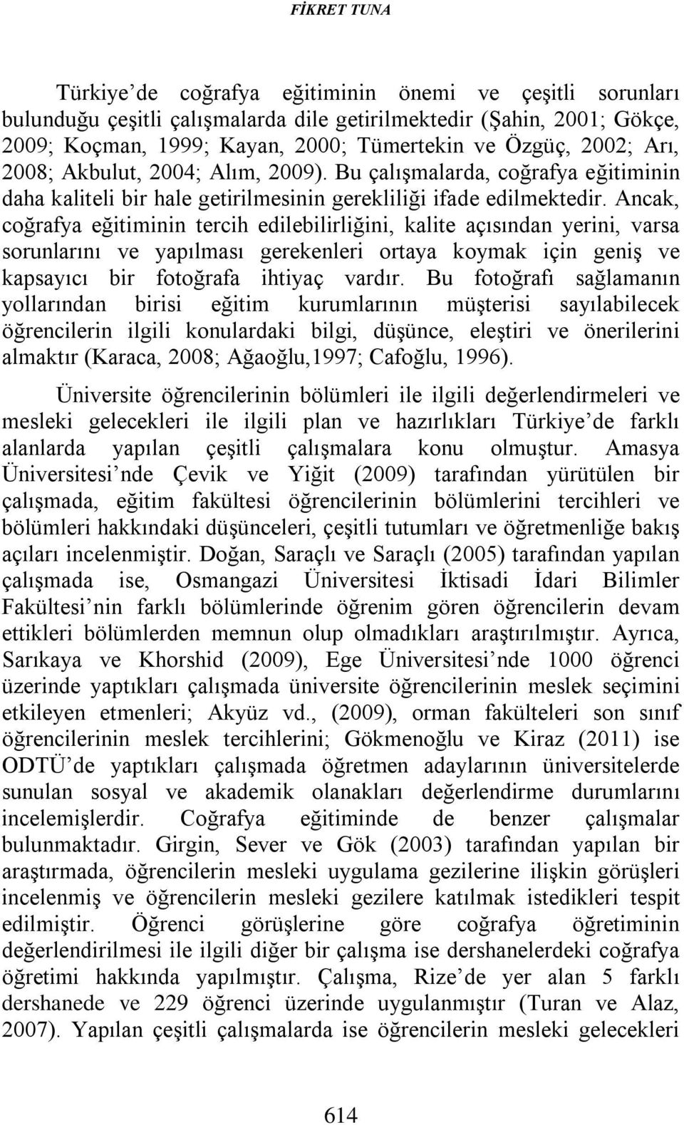 Ancak, coğrafya eğitiminin tercih edilebilirliğini, kalite açısından yerini, varsa sorunlarını ve yapılması gerekenleri ortaya koymak için geniş ve kapsayıcı bir fotoğrafa ihtiyaç vardır.